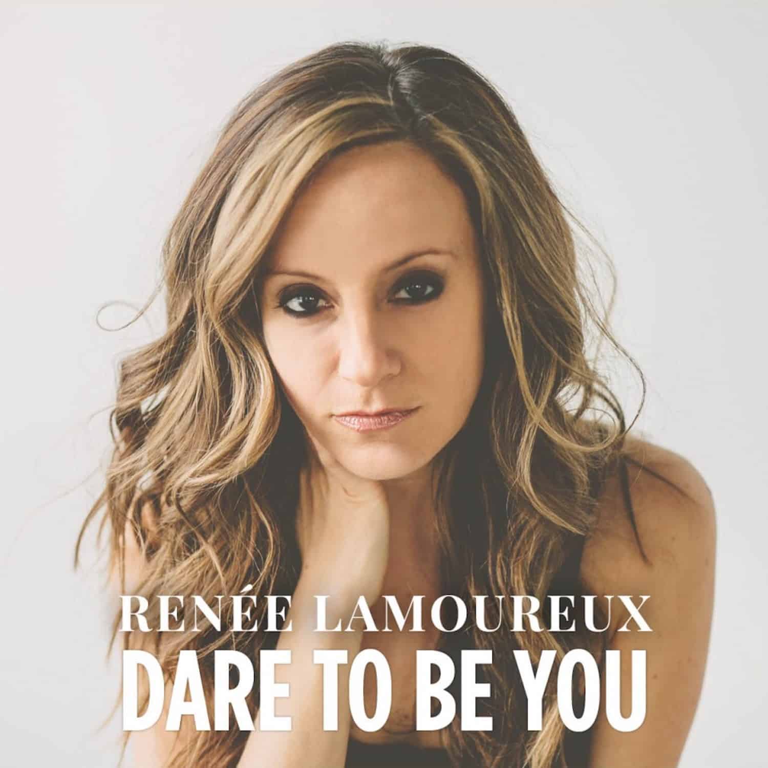 Renée Lamoureux – Dare to Be You